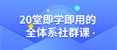 20堂即学即用的全体系社群课