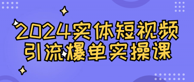 2024实体短视频引流爆单实操课