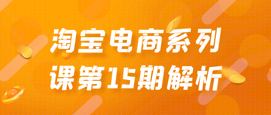 淘宝电商系列课第15期解析-空域资源网