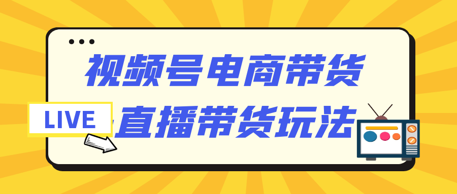 视频号电商带货+直播带货玩法-空域资源网