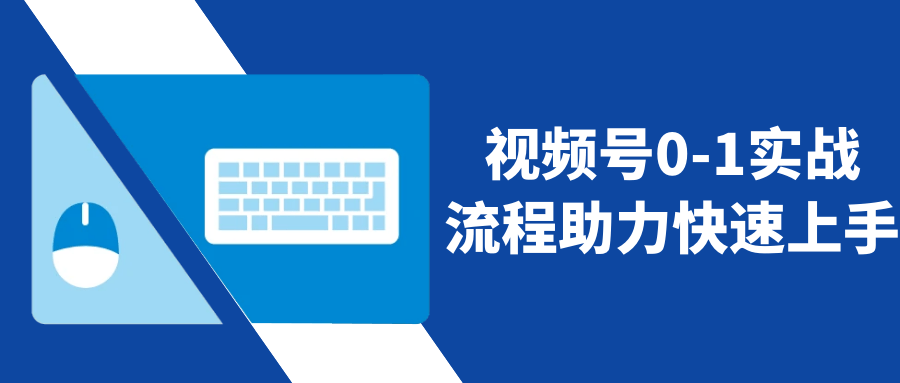 视频号0-1实战流程助力快速上手-空域资源网